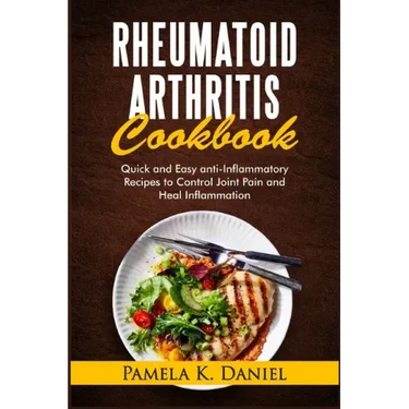 Rheumatoid Arthritis Cookbook: Quick and Easy Anti-Inflammatory Recipes to Control Joint Pain and Heal Inflammation