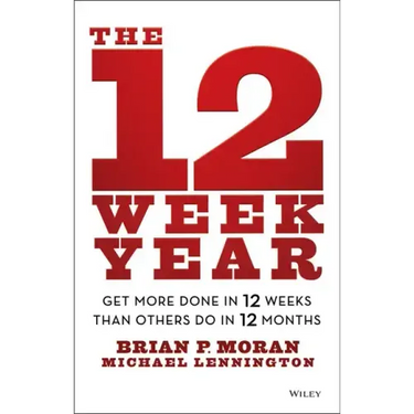 The 12 Week Year: Get More Done in 12 Weeks Than Others Do in 12 Months