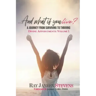 ...And what if you live? A Journey From Surviving To Thriving: Divine Appointments: Volume 1