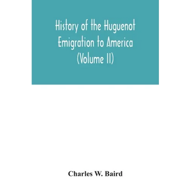 History of the Huguenot emigration to America (Volume II)