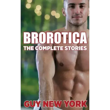 The Complete Brorotica: 15 Stories of Straight men and Gay Sex