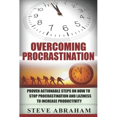 Overcoming Procrastination: Proven Actionable Steps on How to Stop Procrastination and Laziness to Increase Productivity
