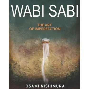 Wabi Sabi The Art of Imperfection: Discover the traditional Japanese Aesthetics and Learn How to Enjoy the Beauty of Imperfection and Live a Wabi-Sabi