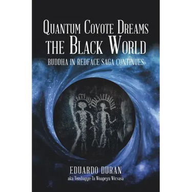 Quantum Coyote Dreams the Black World: Buddha in Redface Saga Continues
