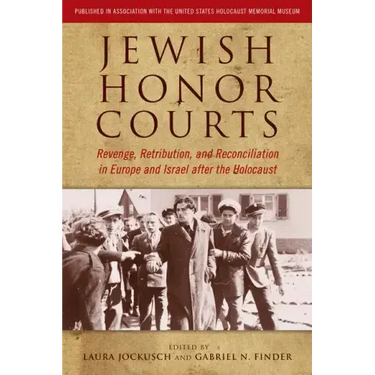 Jewish Honor Courts: Revenge, Retribution, and Reconciliation in Europe and Israel After the Holocaust