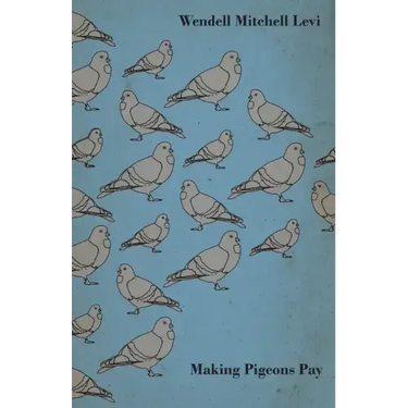 Making Pigeons Pay - A Manual of Practical Information on the Management, Selection, Breeding, Feeding, and Marketing of Pigeons