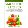 Smoothie Recipes: Delicious Smoothie Recipes Book For Beginners! - Feel Great And Get In Shape With 120 Rejuvenating And Essential Smoot