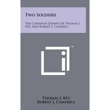 Two Soldiers: The Campaign Diaries Of Thomas J. Key, And Robert J. Campbell