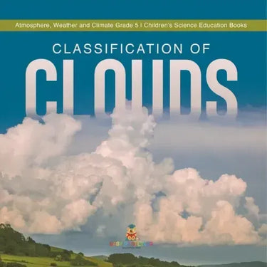 Classification of Clouds Atmosphere, Weather and Climate Grade 5 Children's Science Education Books