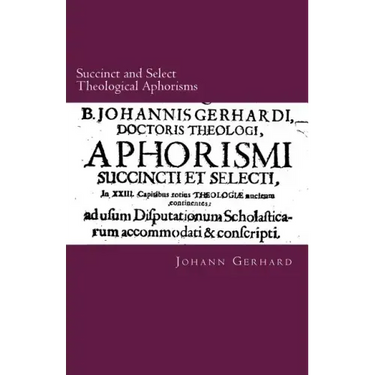 Succinct and Select Theological Aphorisms: in Twenty-Three Chapters Containing the Core of all Theology