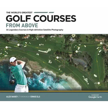 The World's Greatest Golf Courses from Above: 34 Legendary Courses in High-Definition Satellite Photographs