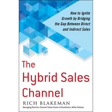 The Hybrid Sales Channel: How to Ignite Growth by Bridging the Gap Between Direct and Indirect Sales