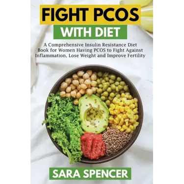 Fight PCOS with Diet: A Comprehensive Insulin Resistance Diet Book for Women Having PCOS to Fight Against Inflammation, Lose Weight and Impr