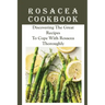 Rosacea Cookbook: Discovering The Great Recipes To Cope With Rosacea Thoroughly: Histamine Rosacea