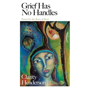 Grief Has No Handles: Poems for the Brave of Heart