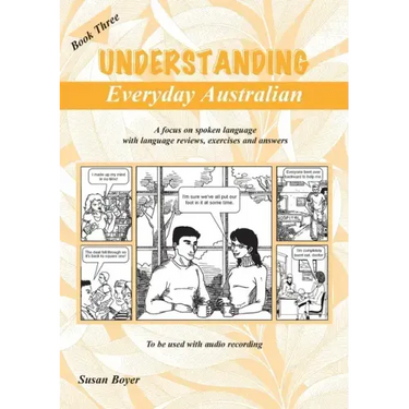 Understanding Everyday Australian - Book Three: A focus on spoken language with language reviews, exercises and answers