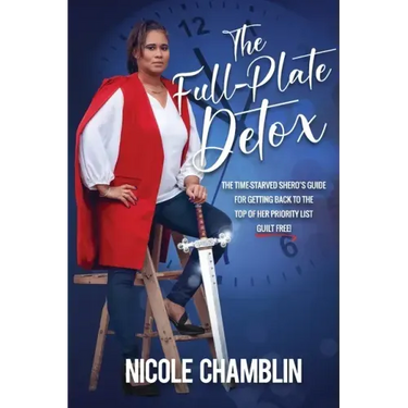 The Full-Plate Detox: The Time-Starved SHEro's Guide for Getting Back to the Top of Her Priority List Guilt Free!
