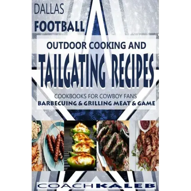 Cookbooks for Fans: Dallas Football Outdoor Cooking and Tailgating Recipes: Cookbooks for Cowboy FANS - Barbecuing & Grilling Meat & Game