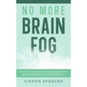 No More Brain Fog: Why You Might Be Struggling With Head Fogginess & How To Beat It