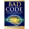 Bad Code: Overcoming Bad Mental Code that Sabotages Your Life