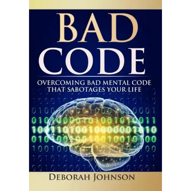 Bad Code: Overcoming Bad Mental Code that Sabotages Your Life