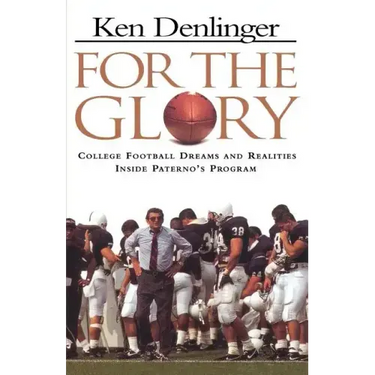 For the Glory: College Football Dreams and Realities Inside Paterno's Program