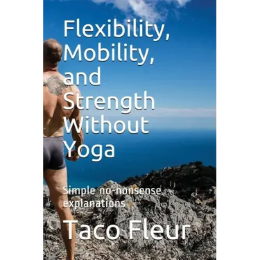 Flexibility, Mobility, and Strength Without Yoga: Simple No-Nonsense Explanations