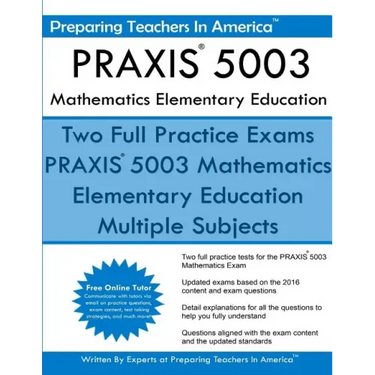 PRAXIS 5003 Mathematics Elementary Education: PRAXIS II - Elementary Education Multiple Subjects Exam 5001