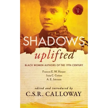 Shadows Uplifted Volume I: Black Women Authors of 19th Century American Fiction