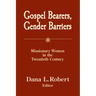 Gospel Bearers, Gender Barriers: Missionary Women in the Twentieth Century