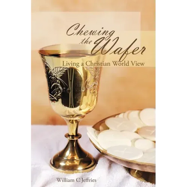 Chewing the Wafer: Living a Christian World View