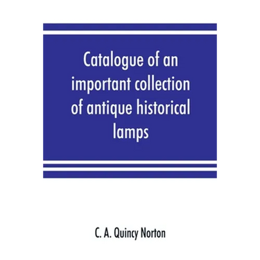 Catalogue of an important collection of antique historical lamps, candlesticks, lanterns, relics, etc