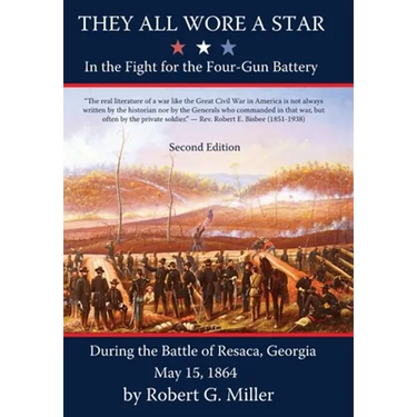 They All Wore a Star: In The Fight for the Four-Gun Battery During the Battle of Resaca, Georgia May 15, 1864