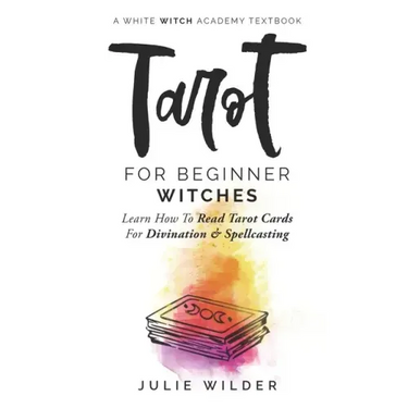 Tarot for Beginner Witches: Learn How To Read Tarot Cards For Divination and Spellcasting