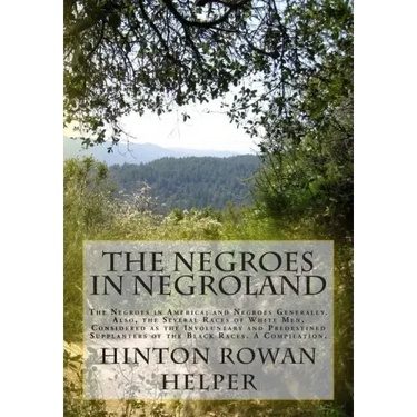 The Negroes in Negroland: The Negroes in America; and Negroes Generally. Also, the Several Races of White Men, Considered as the Involuntary and
