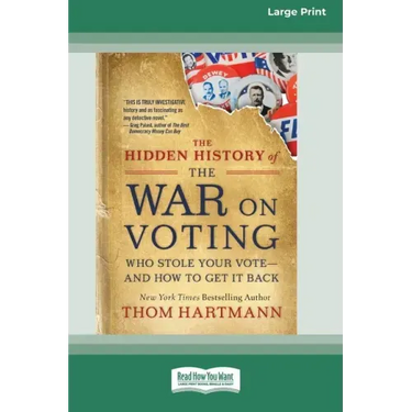 The Hidden History of the War on Voting: Who Stole Your Vote - and How to Get It Back (16pt Large Print Edition)