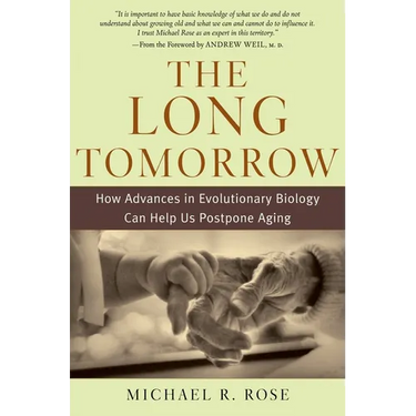 The Long Tomorrow: How Advances in Evolutionary Biology Can Help Us Postpone Aging