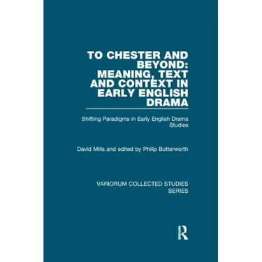 To Chester and Beyond: Meaning, Text and Context in Early English Drama: Shifting Paradigms in Early English Drama Studies