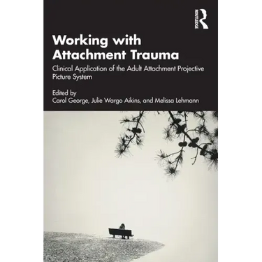 Working with Attachment Trauma: Clinical Application of the Adult Attachment Projective Picture System