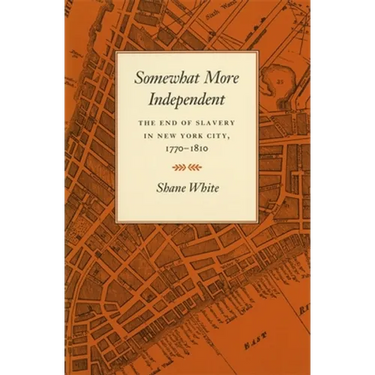Somewhat More Independent: The End of Slavery in New York City, 1770-1810