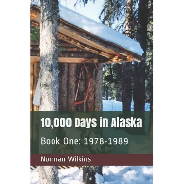 10,000 Days In Alaska Book One: 1978-1989