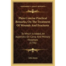 Plain Concise Practical Remarks, On The Treatment Of Wounds And Fractures: To Which Is Added, An Appendix On Camp And Military Hospitals (1776)