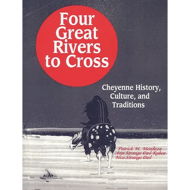 Four Great Rivers to Cross: Cheyenne History, Culture, and Traditions