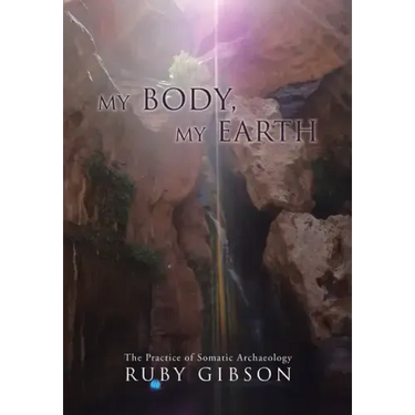 My Body, My Earth: The Practice of Somatic Archaeology