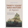 Thirty Years' War History for Beginners Circumstances, Course and Effects of the Thirty Years' War and the Long Road to Peace