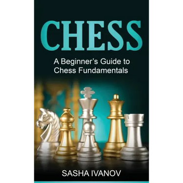 Chess: A Beginner's Guide to Chess Fundamentals