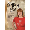 Getting Old and Other Indignities: A Memoir of Aging with Adventure and Style
