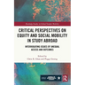 Critical Perspectives on Equity and Social Mobility in Study Abroad: Interrogating Issues of Unequal Access and Outcomes