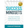 Success Mindsets: Your Keys to Unlocking Greater Success in Your Life, Work, & Leadership