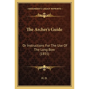The Archer's Guide: Or Instructions For The Use Of The Long Bow (1855)